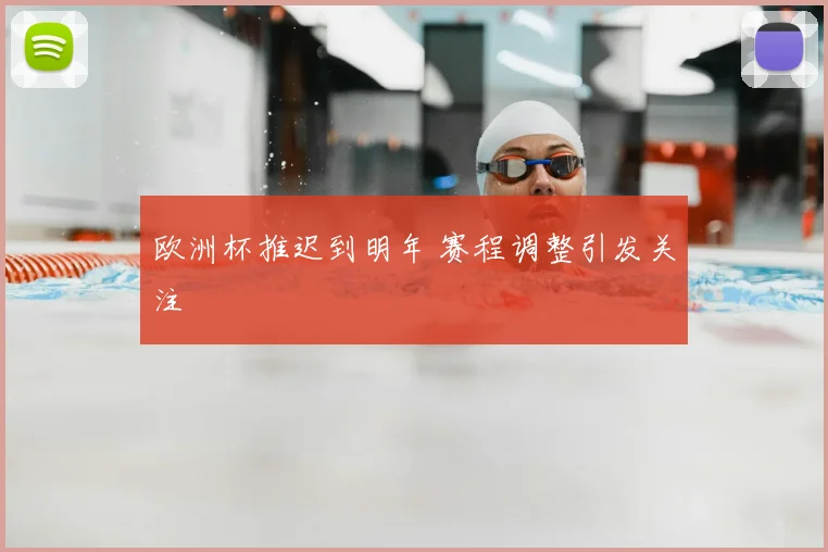 欧洲杯推迟到明年 赛程调整引发关注