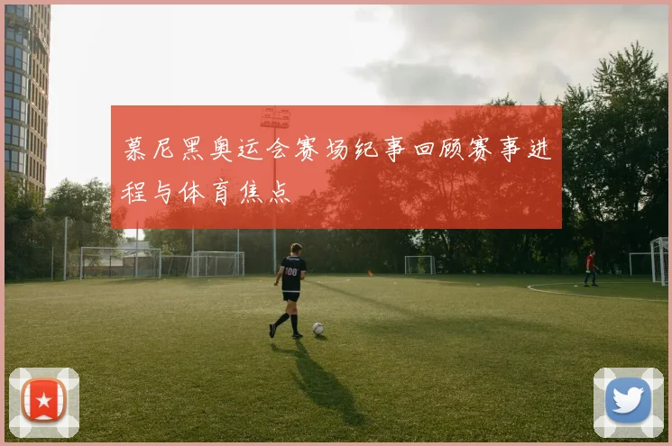 慕尼黑奥运会赛场纪事回顾赛事进程与体育焦点
