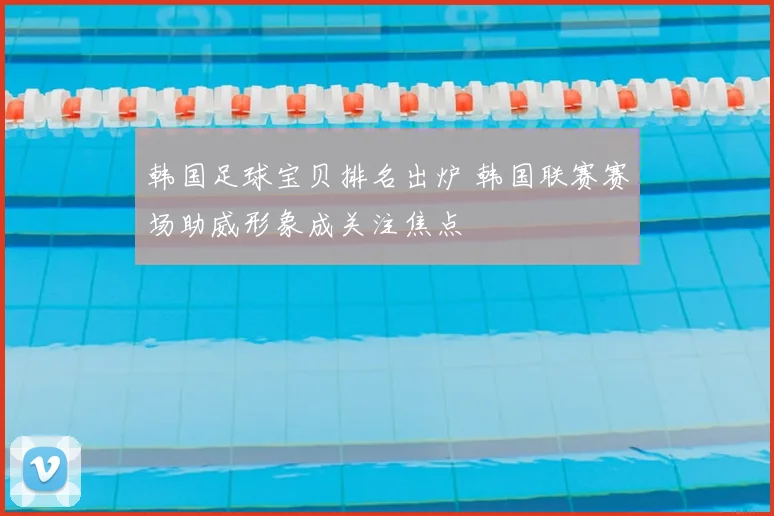 韩国足球宝贝排名出炉 韩国联赛赛场助威形象成关注焦点